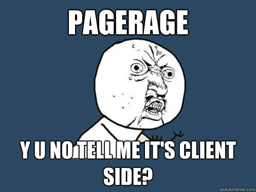 Pagerage y u no tell me it's client side? - Pagerage y u no tell me it's client side?  Y U No