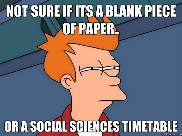 Not sure if its a blank piece of paper..  Or a social sciences timetable  Futurama Fry