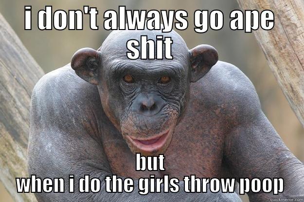 I DON'T ALWAYS GO APE SHIT BUT WHEN I DO THE GIRLS THROW POOP The Most Interesting Chimp In The World