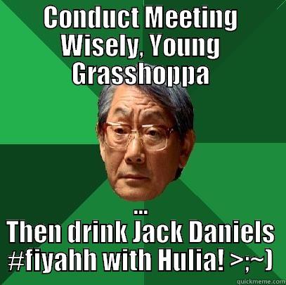 CONDUCT MEETING WISELY, YOUNG GRASSHOPPA ... THEN DRINK JACK DANIELS #FIYAHH WITH HULIA! >;~) High Expectations Asian Father
