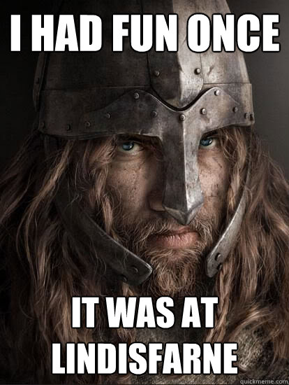 i had fun once it was at lindisfarne  Badass Viking