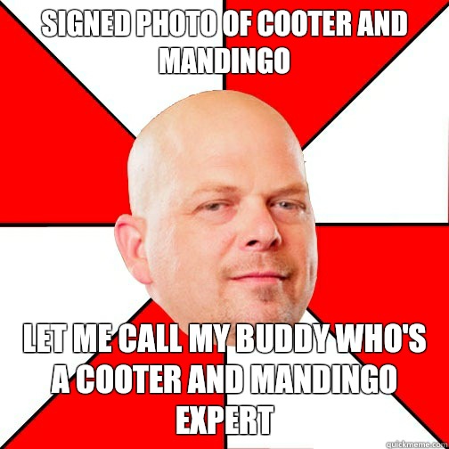 Signed photo of cooter and mandingo Let me call my buddy who's a cooter and Mandingo expert  Pawn Star
