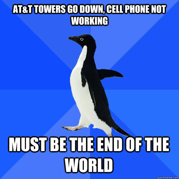AT&T towers go down, cell phone not working Must be the end of the world  Socially Awkward Penguin