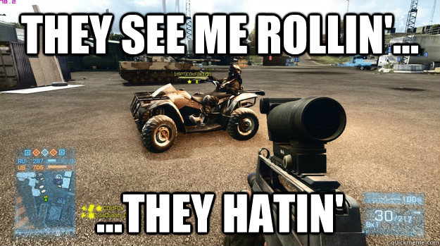 They see me rollin'... ...they hatin'  BF3 Quad Glitch