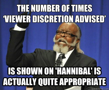 The number of times ‘VIEWER DISCRETION ADVISED’  is shown on 'Hannibal' is actually quite appropriate   Too Damn High