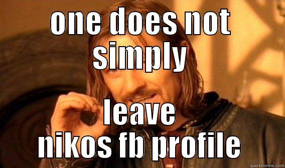 ONE DOES NOT SIMPLY LEAVE NIKOS FB PROFILE One Does Not Simply