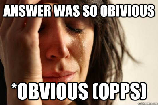 Answer was so obivious *obvious (Opps)  First World Problems