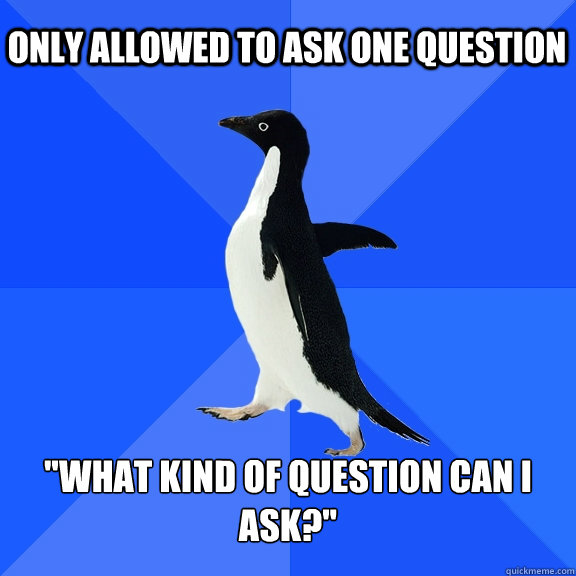 Only Allowed to ask one question 