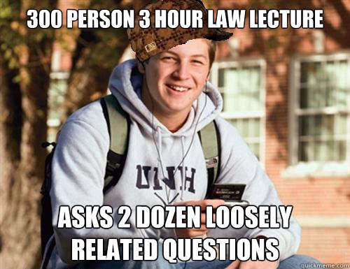 300 person 3 hour law lecture Asks 2 dozen loosely 
related questions  College Freshman