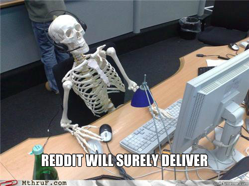  Reddit will surely deliver  Waiting skeleton