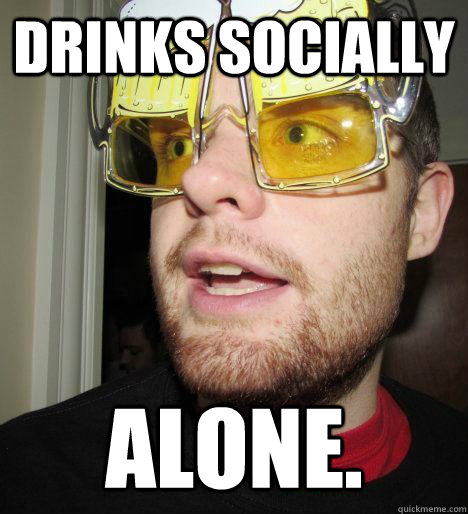 Drinks socially alone. - Drinks socially alone.  Belligerent Bowker