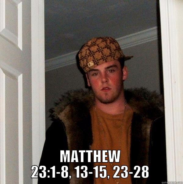  MATTHEW 23:1-8, 13-15, 23-28 Scumbag Steve