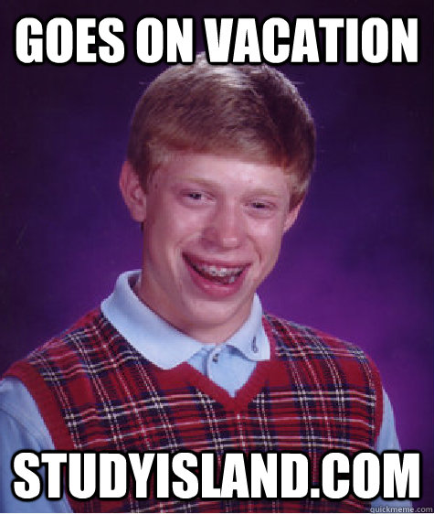 Goes on vacation studyisland.com  Bad Luck Brian