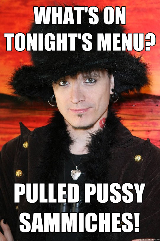 What's on tonight's menu? Pulled pussy sammiches!  Lolgame