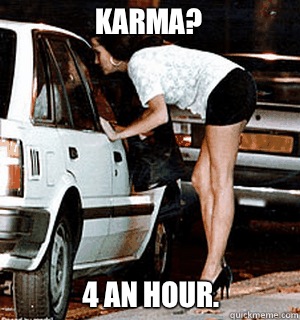 Karma? 4 an hour. - Karma? 4 an hour.  Karma Whore