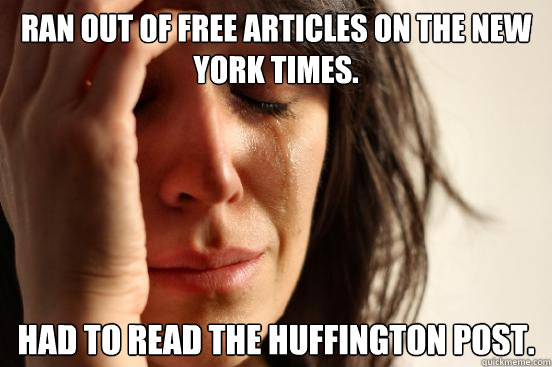 Ran out of free articles on the New York Times. Had to read the Huffington Post.  First World Problems