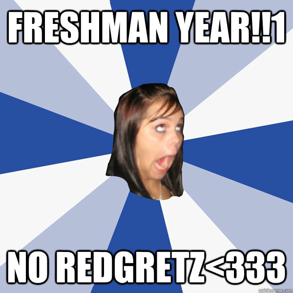 Freshman year!!1 no redgretz<333  Annoying Facebook Girl