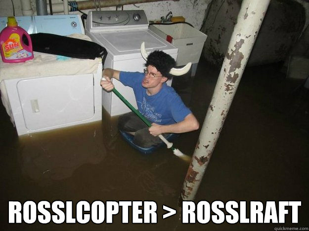   ROSSLCOPTER > ROSSLRAFT
  They said
