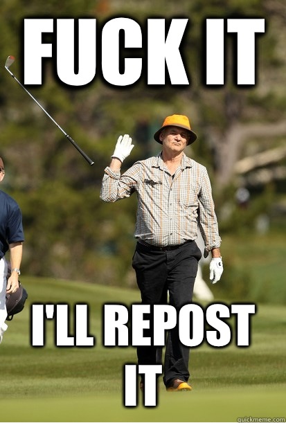 Fuck it I'll repost it  bill murray golf
