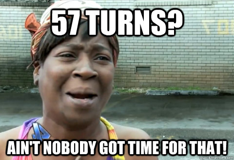 57 turns? Ain't nobody got time for that! - 57 turns? Ain't nobody got time for that!  Misc