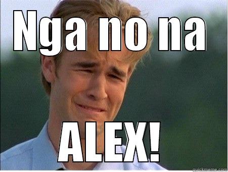 NGA NO NA ALEX! 1990s Problems
