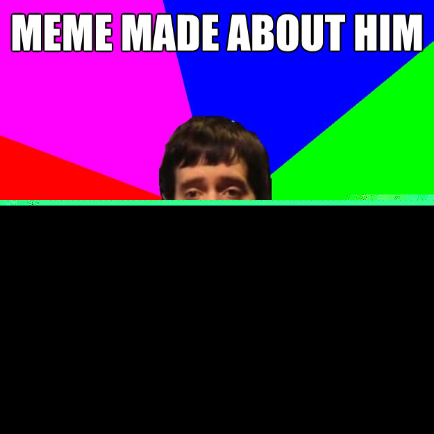 Meme made about him 
 Has no clue  Fragger Sucks