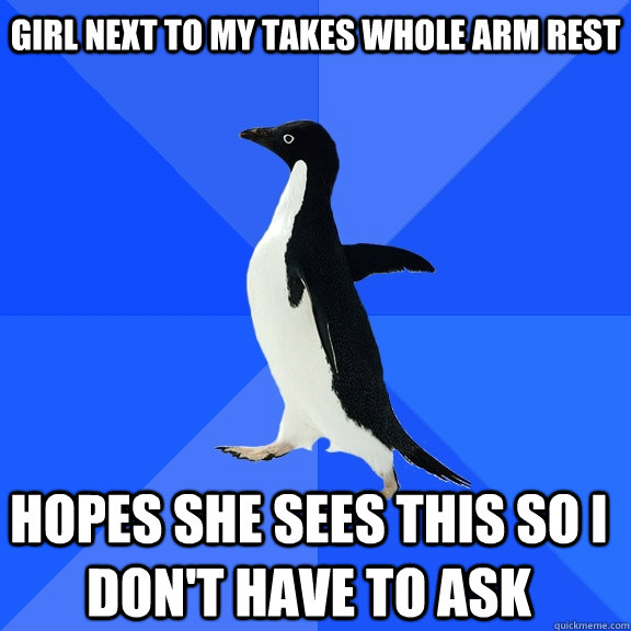 Girl next to my takes whole arm rest hopes she sees this so i don't have to ask    Socially Awkward Penguin