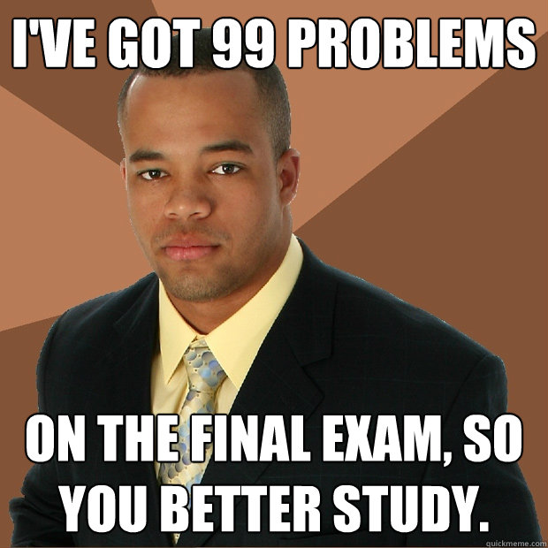 i've got 99 problems on the final exam, so you better study. - i've got 99 problems on the final exam, so you better study.  Successful Black Man