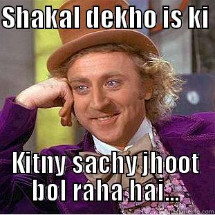 SHAKAL DEKHO IS KI  KITNY SACHY JHOOT BOL RAHA HAI... Condescending Wonka