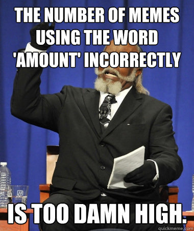 the number of memes using the word 'amount' incorrectly is too damn high.  The Rent Is Too Damn High