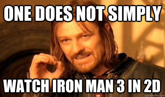 ONE DOES NOT SIMPLY WATCH IRON MAN 3 IN 2D  One Does Not Simply