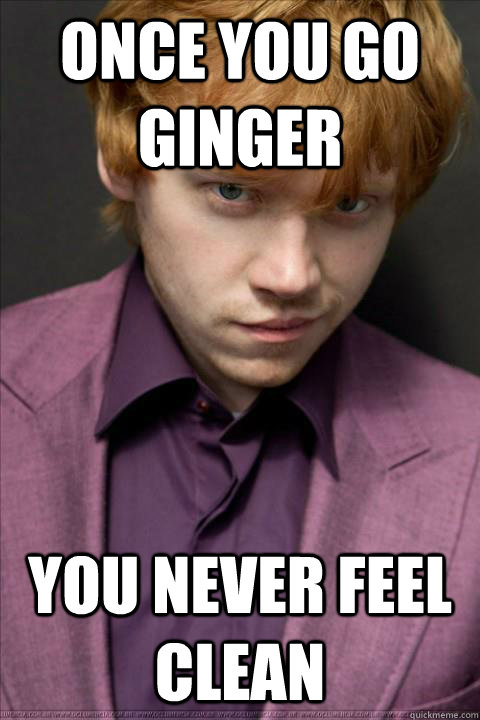 Once you go ginger You never feel clean - Once you go ginger You never feel clean  Misc