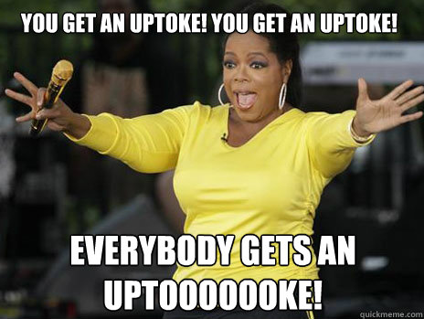 YOU GET AN UPTOKE! YOU GET AN UPTOKE! everybody gets an uptooooooke!  Oprah Loves Ham