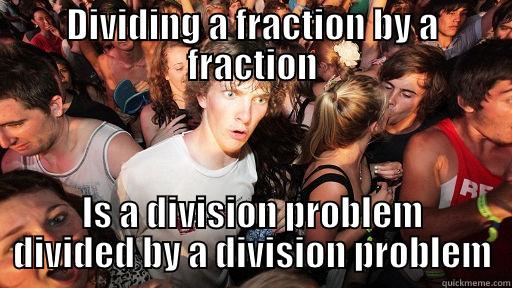 DIVIDING A FRACTION BY A FRACTION IS A DIVISION PROBLEM DIVIDED BY A DIVISION PROBLEM Sudden Clarity Clarence