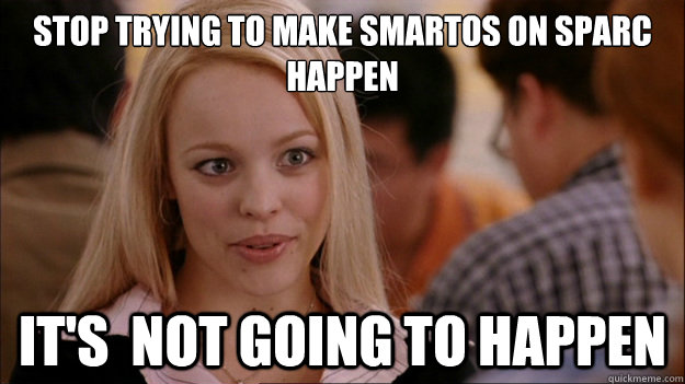 STOP TRYING TO MAKE SMARTOS ON SPARC HAPPEN It's  NOT GOING TO HAPPEN  Stop trying to make happen Rachel McAdams