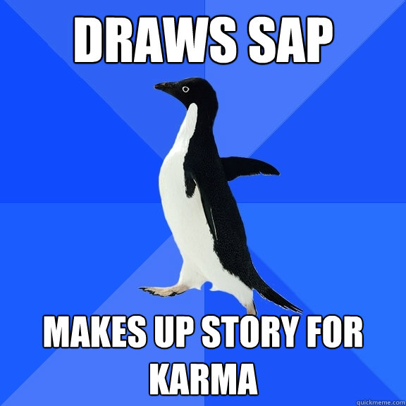 Draws SAP  Makes up story for Karma  Socially Awkward Penguin