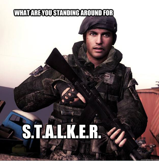 What are you standing around for S.T.A.L.K.E.R. - What are you standing around for S.T.A.L.K.E.R.  Get out of here stalker