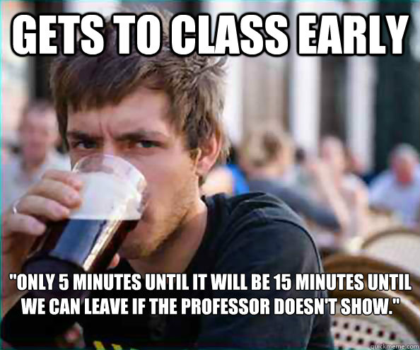 Gets to class early 