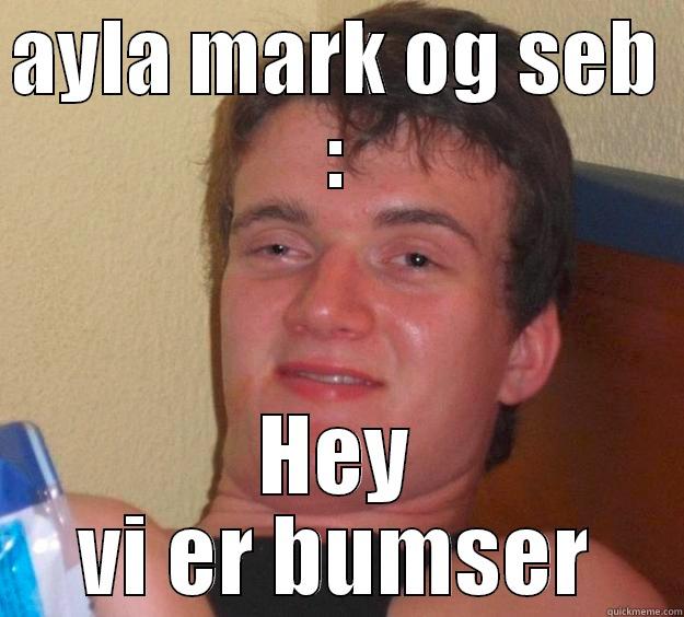 AYLA MARK OG SEB : HEY VI ER BUMSER 10 Guy