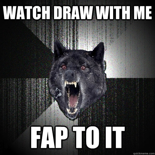 wATCH DRAW WITH ME fAP TO IT  Insanity Wolf