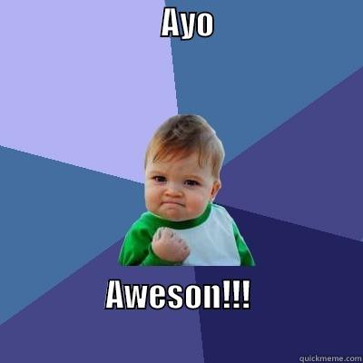                          AYO                                               AWESON!!!                                           Success Kid