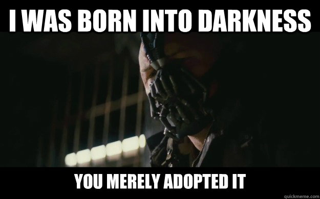 I was born into darkness You merely adopted it  Badass Bane