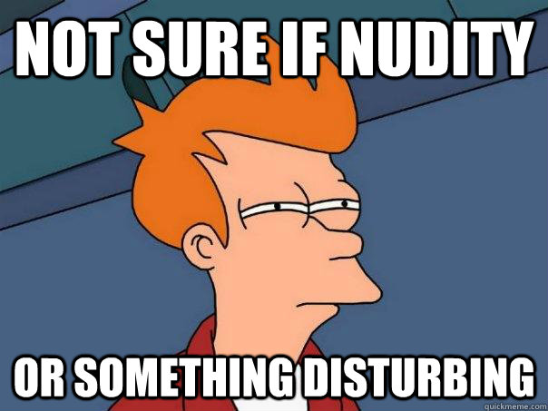 Not sure if nudity  or something disturbing  Futurama Fry