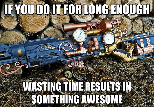 if you do it for long enough wasting time results in something awesome  Steampunk nerf gun