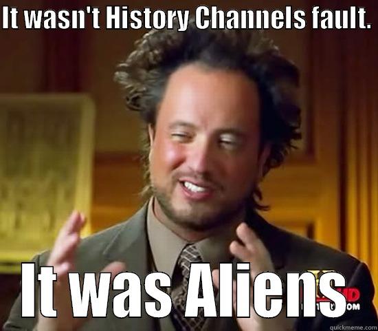 IT WASN'T HISTORY CHANNELS FAULT.  IT WAS ALIENS Ancient Aliens