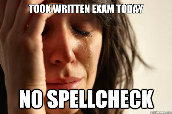 Took Written exam today No spellcheck  First World Problems