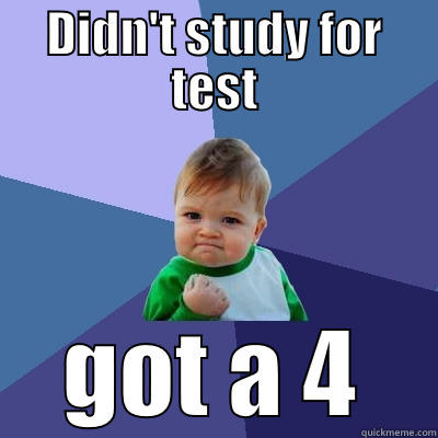 DIDN'T STUDY FOR TEST GOT A 4 Success Kid