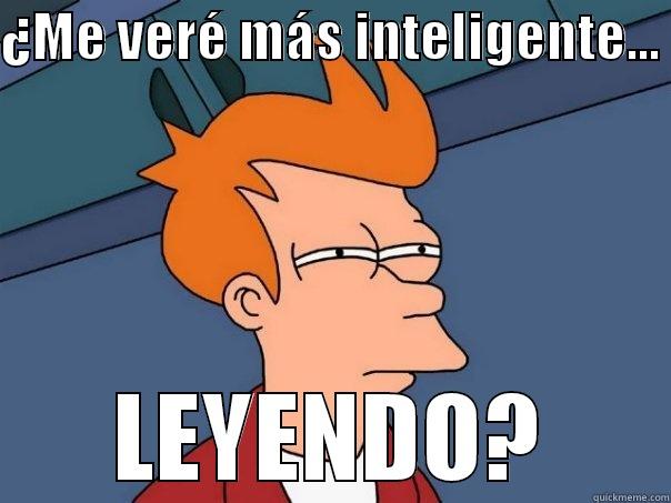¿ME VERÉ MÁS INTELIGENTE...  LEYENDO? Futurama Fry