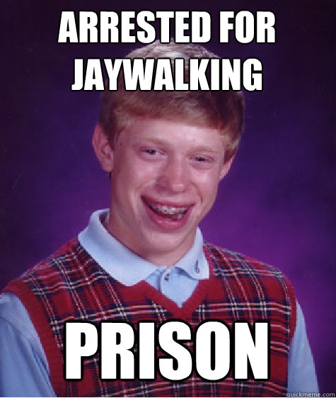 arrested for 
jaywalking prison  Bad Luck Brian