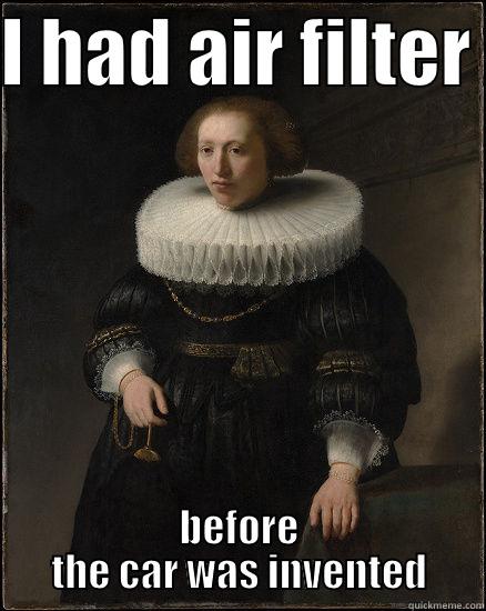 I HAD AIR FILTER  BEFORE THE CAR WAS INVENTED Misc